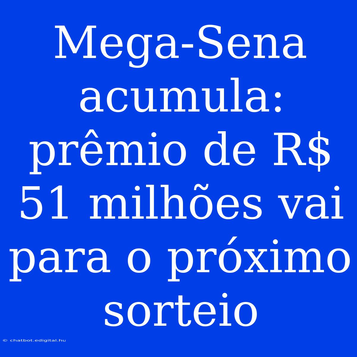 Mega-Sena Acumula: Prêmio De R$ 51 Milhões Vai Para O Próximo Sorteio