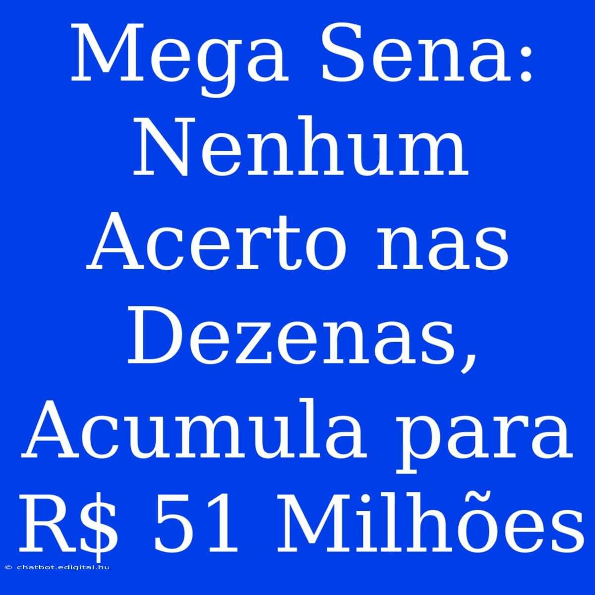 Mega Sena: Nenhum Acerto Nas Dezenas, Acumula Para R$ 51 Milhões