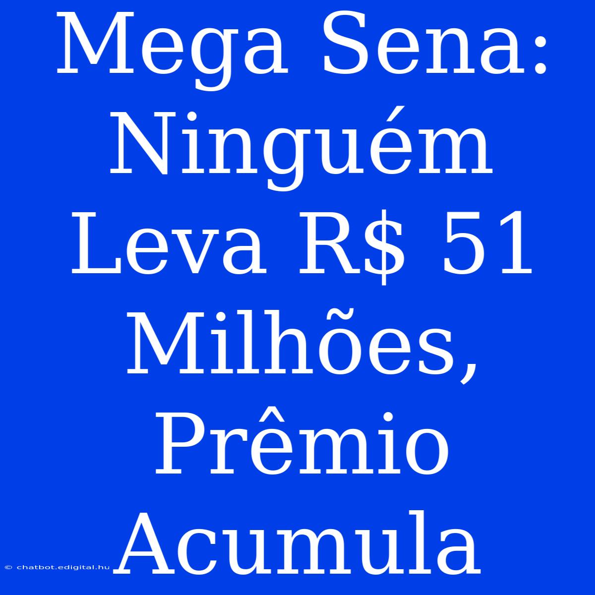 Mega Sena: Ninguém Leva R$ 51 Milhões, Prêmio Acumula