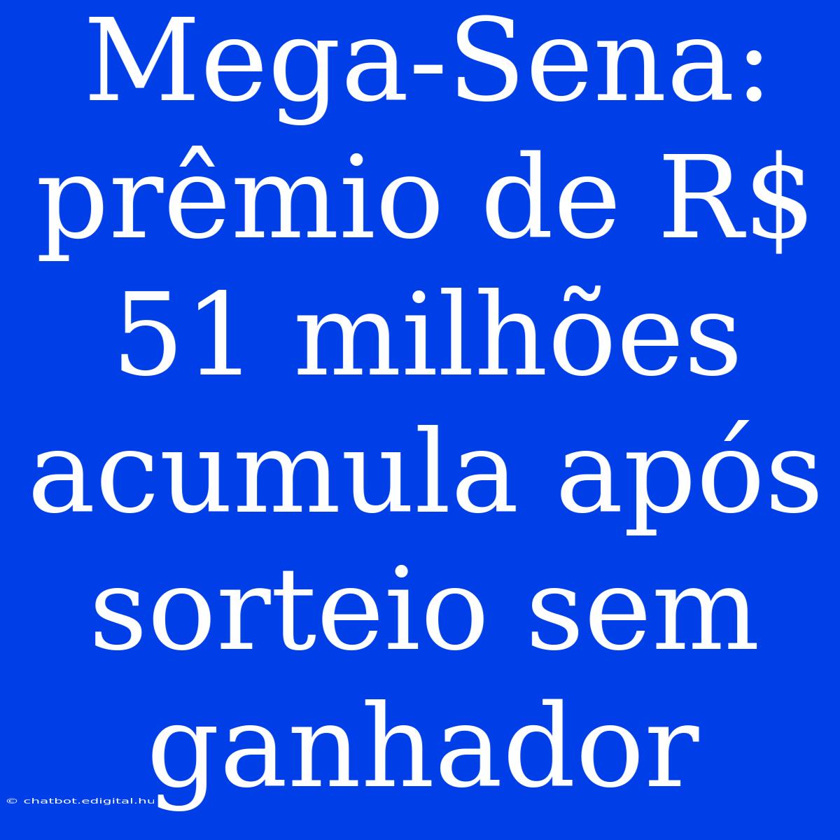 Mega-Sena: Prêmio De R$ 51 Milhões Acumula Após Sorteio Sem Ganhador