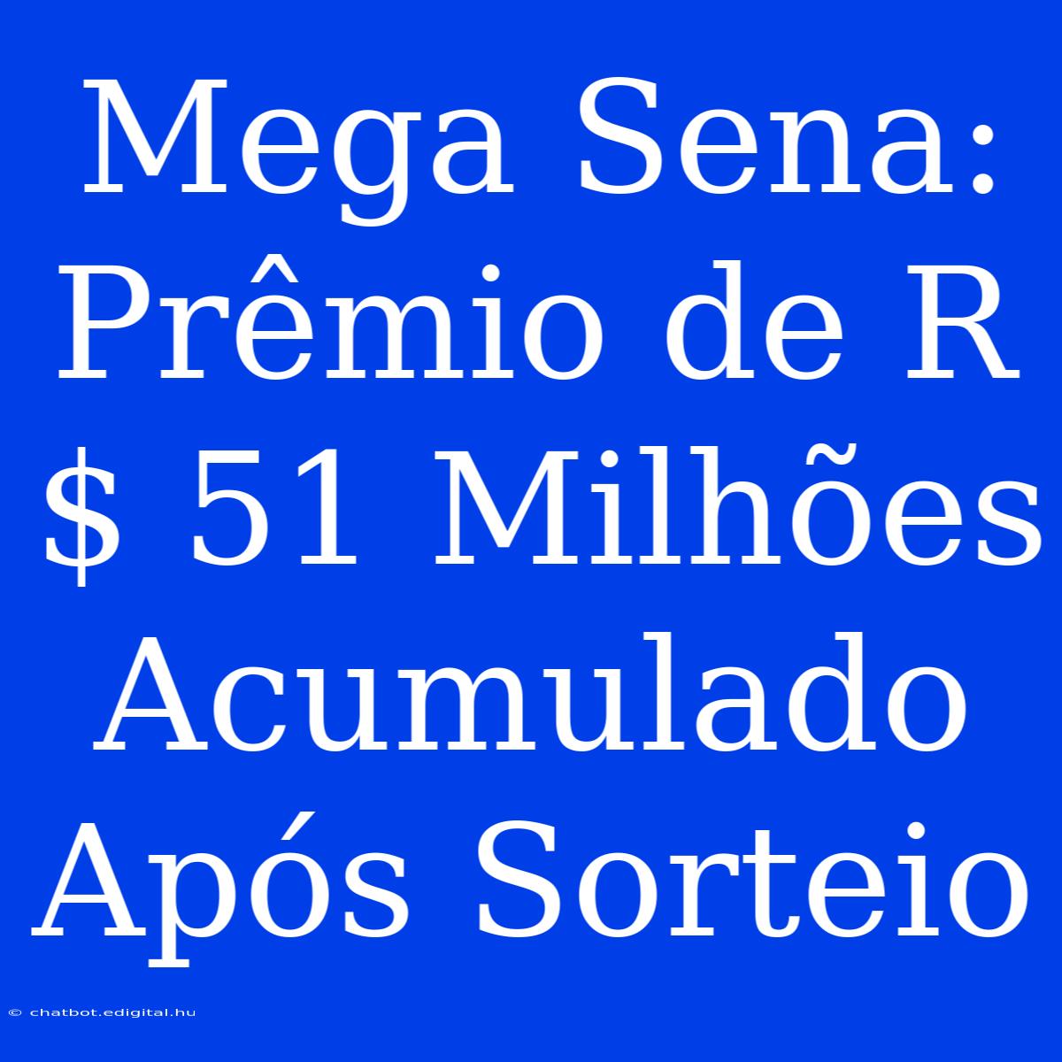 Mega Sena: Prêmio De R$ 51 Milhões Acumulado Após Sorteio