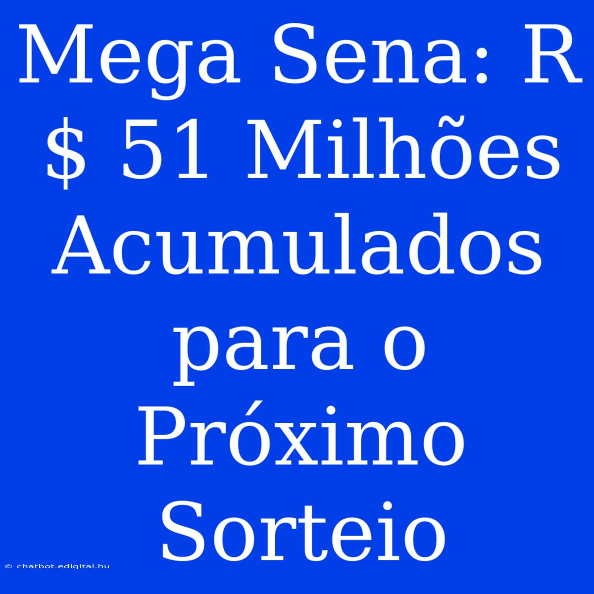 Mega Sena: R$ 51 Milhões Acumulados Para O Próximo Sorteio