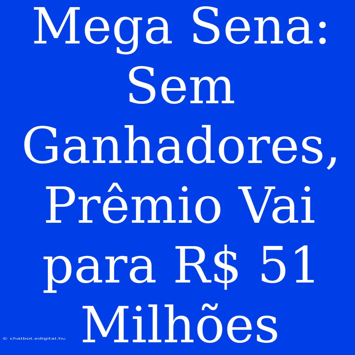 Mega Sena: Sem Ganhadores, Prêmio Vai Para R$ 51 Milhões