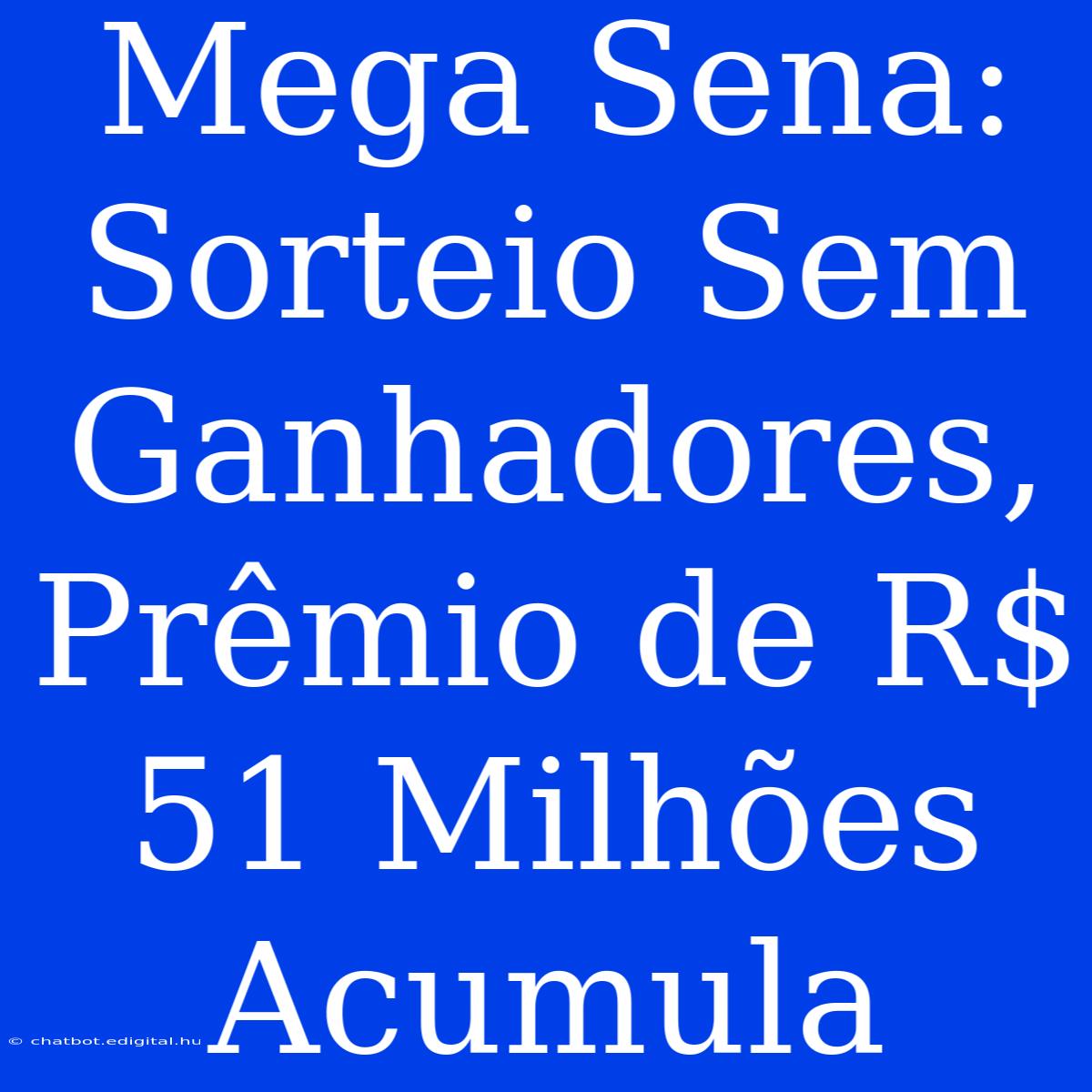 Mega Sena: Sorteio Sem Ganhadores, Prêmio De R$ 51 Milhões Acumula