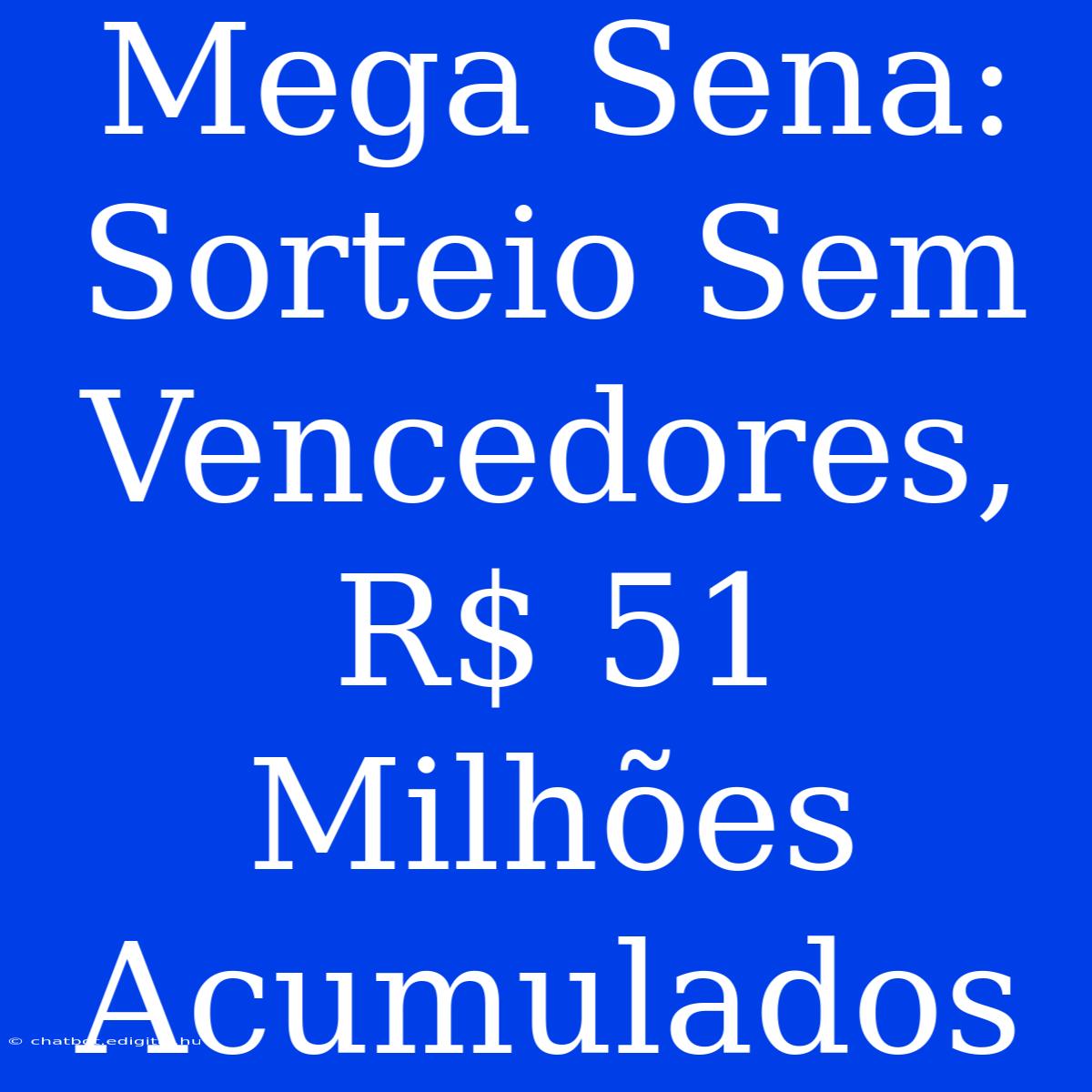 Mega Sena: Sorteio Sem Vencedores, R$ 51 Milhões Acumulados