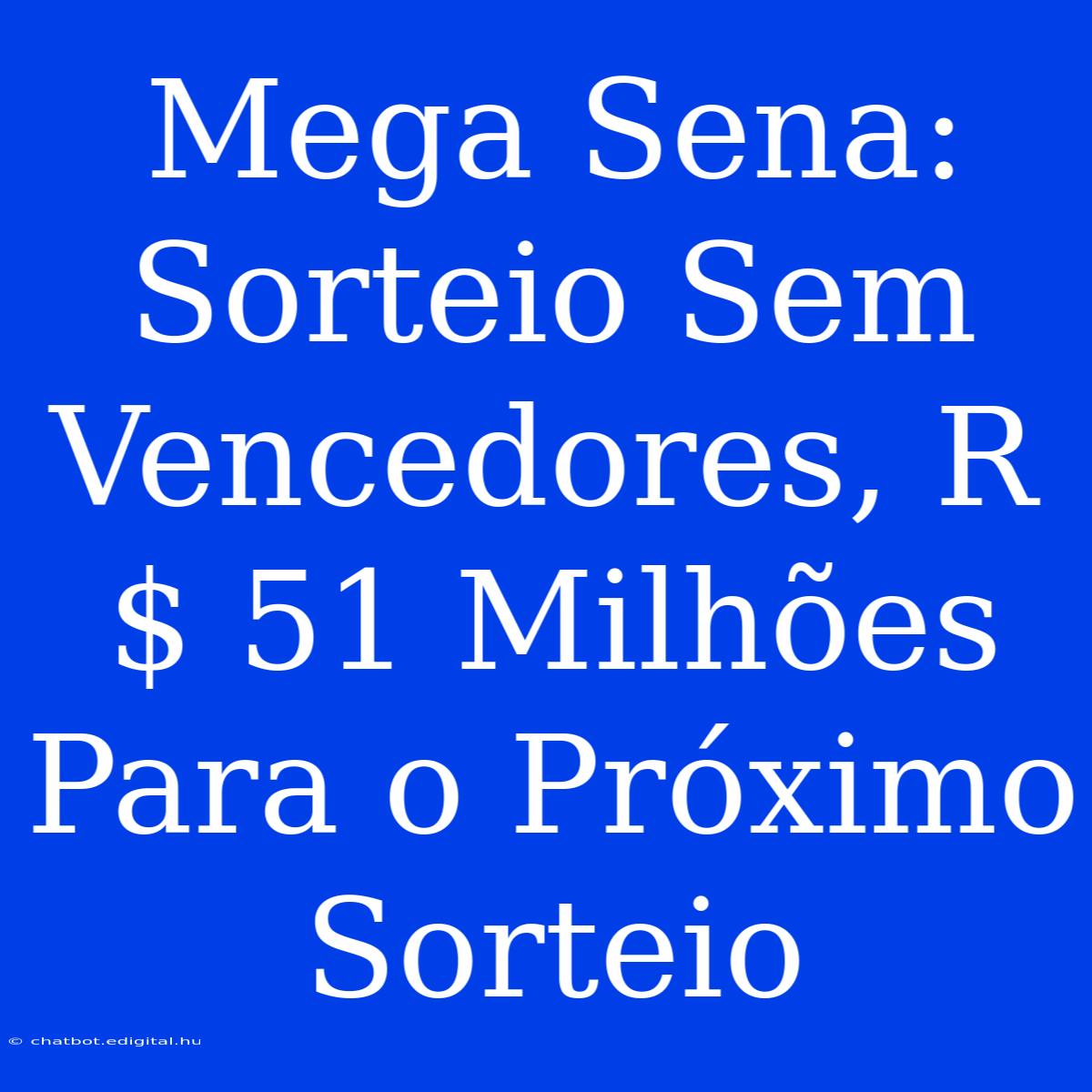 Mega Sena:  Sorteio Sem Vencedores, R$ 51 Milhões Para O Próximo Sorteio