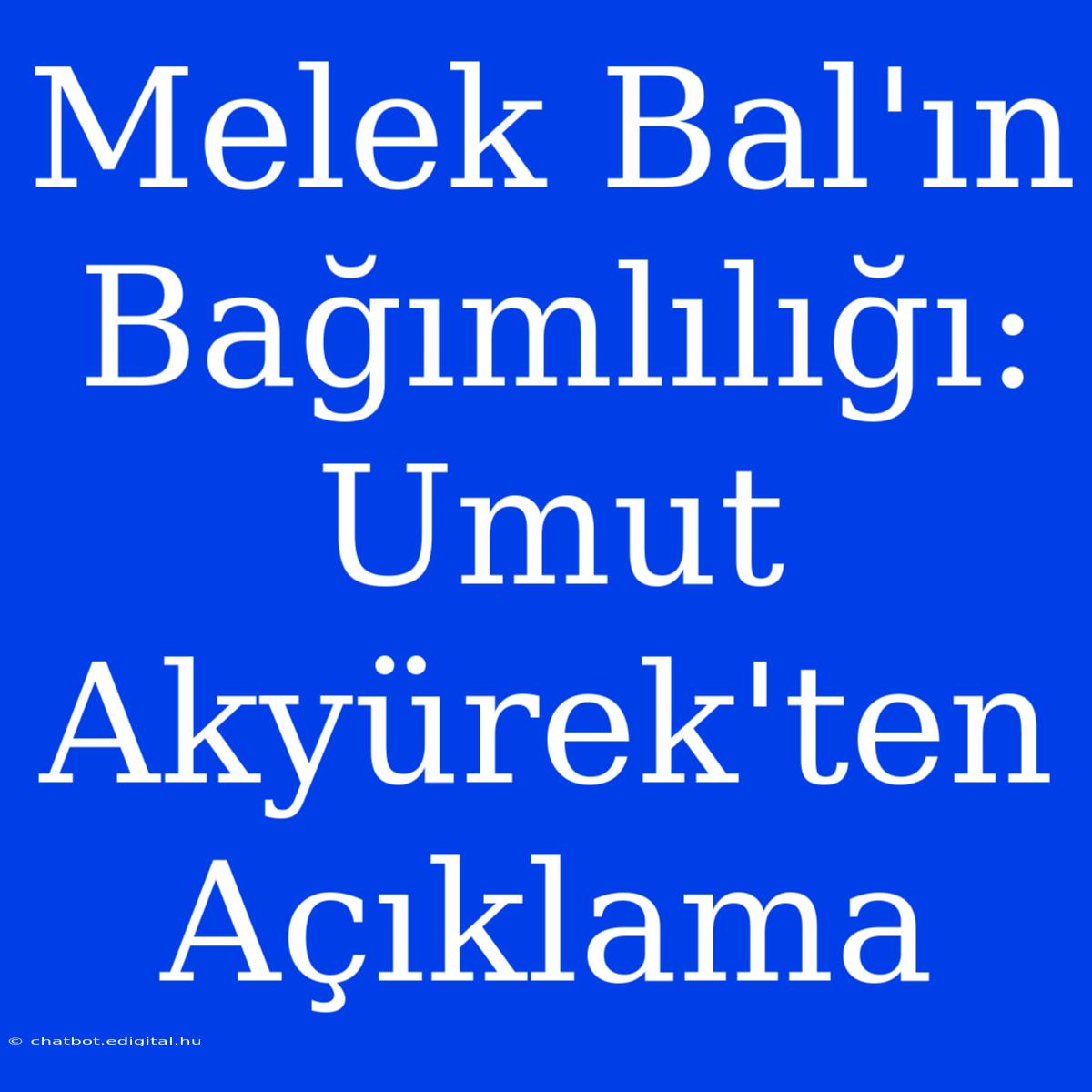 Melek Bal'ın Bağımlılığı: Umut Akyürek'ten Açıklama