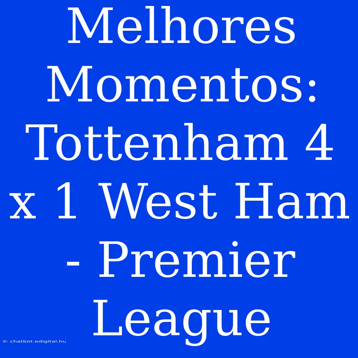 Melhores Momentos: Tottenham 4 X 1 West Ham - Premier League 