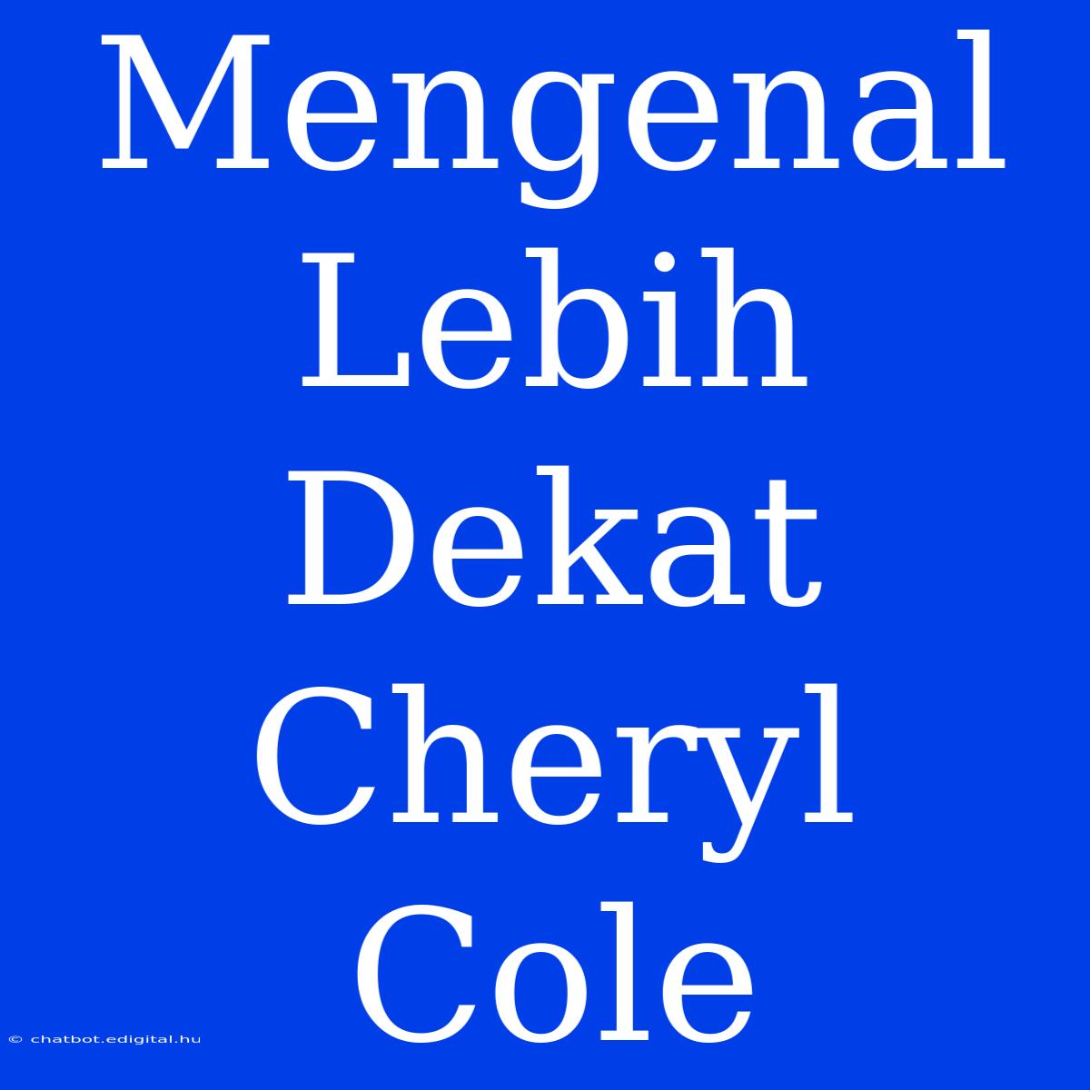 Mengenal Lebih Dekat Cheryl Cole