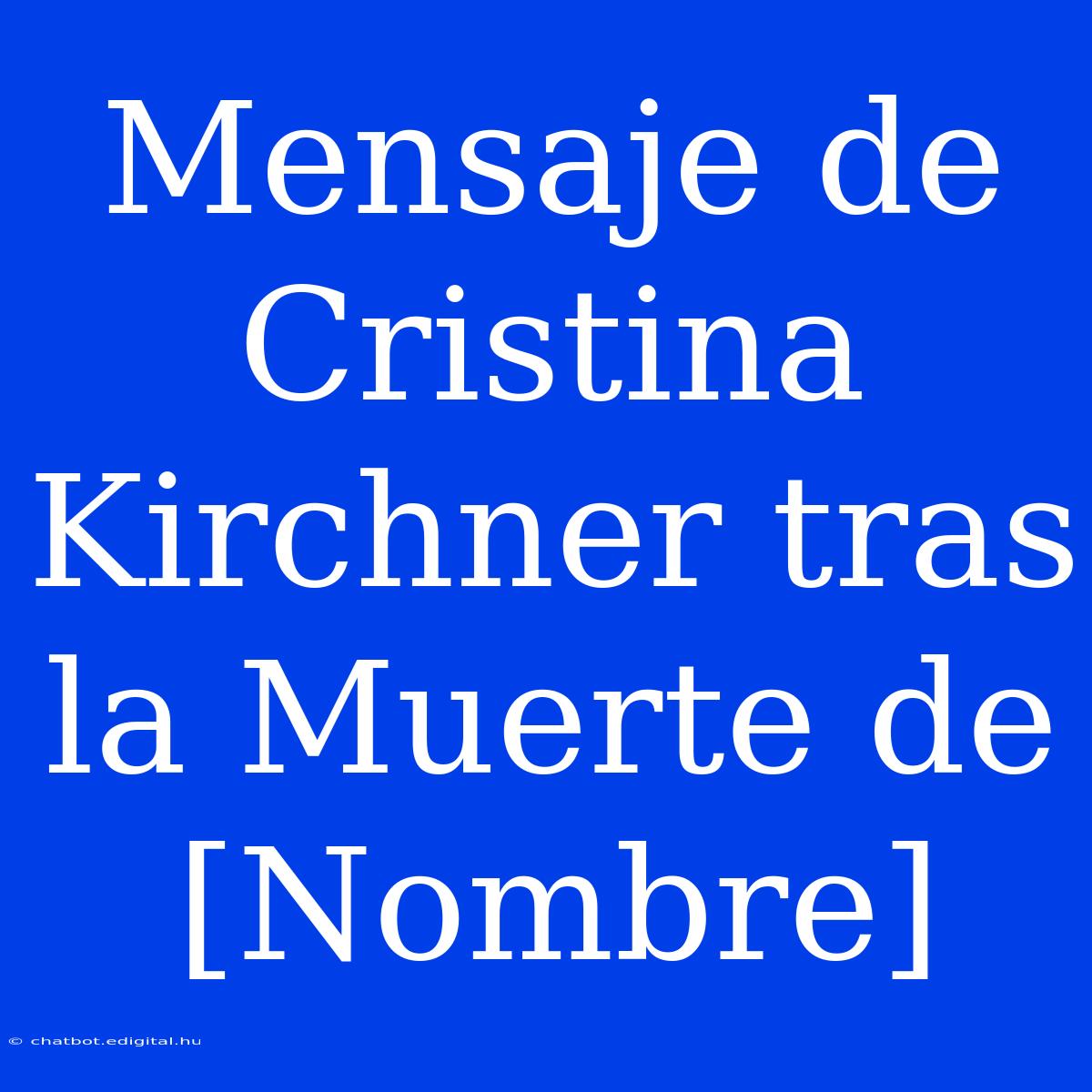 Mensaje De Cristina Kirchner Tras La Muerte De [Nombre]