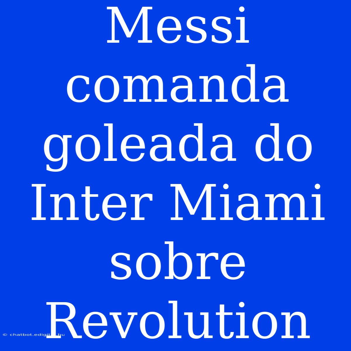 Messi Comanda Goleada Do Inter Miami Sobre Revolution