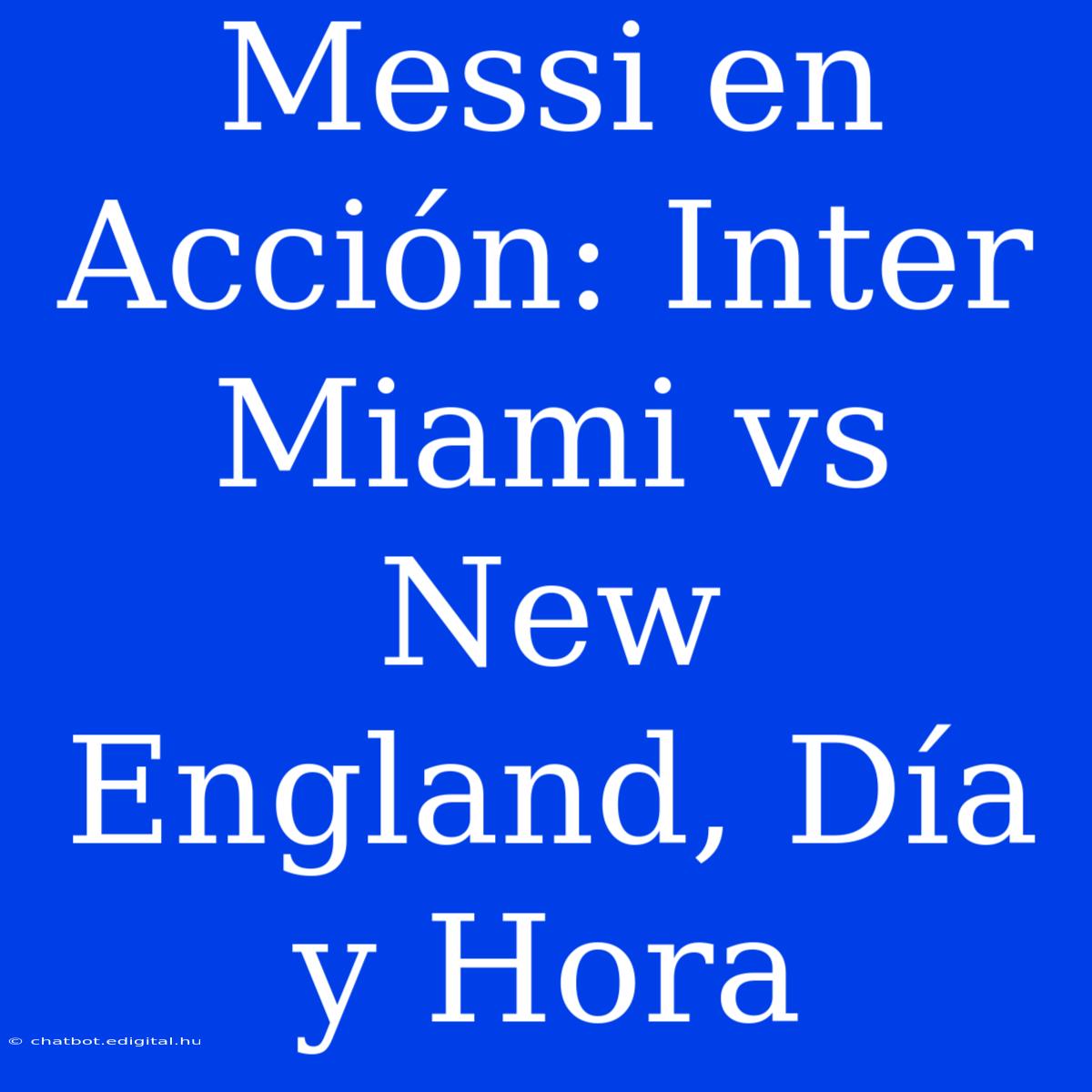 Messi En Acción: Inter Miami Vs New England, Día Y Hora