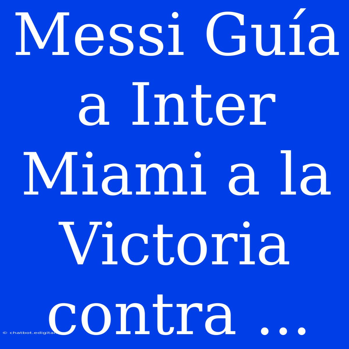 Messi Guía A Inter Miami A La Victoria Contra ... 