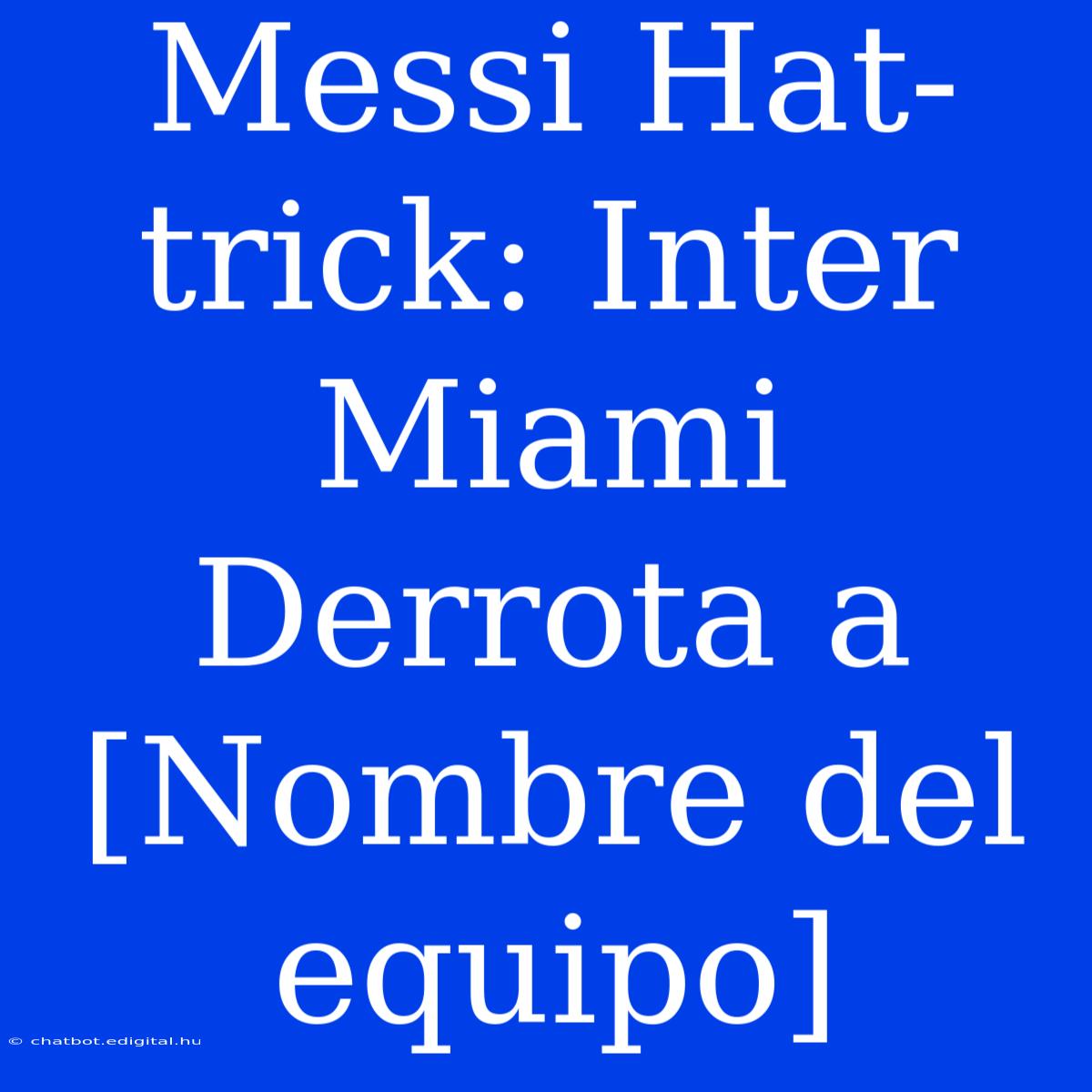 Messi Hat-trick: Inter Miami Derrota A [Nombre Del Equipo]