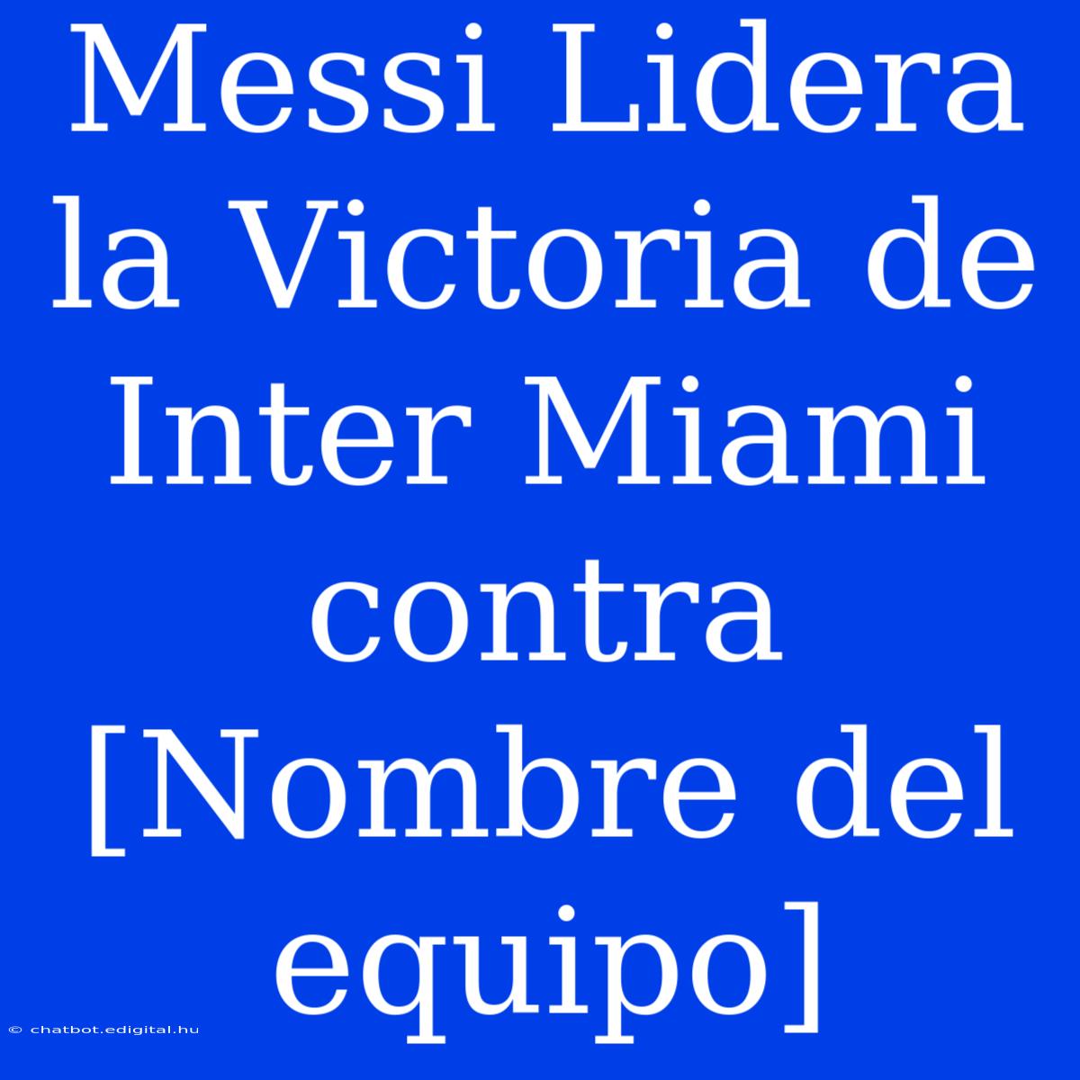 Messi Lidera La Victoria De Inter Miami Contra [Nombre Del Equipo]