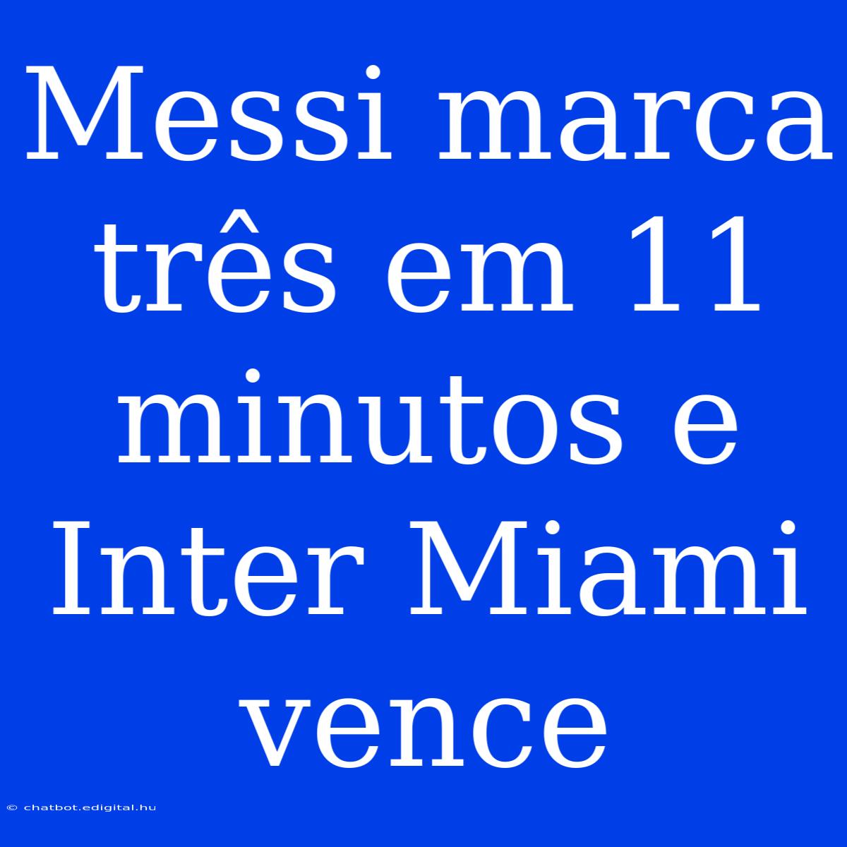 Messi Marca Três Em 11 Minutos E Inter Miami Vence