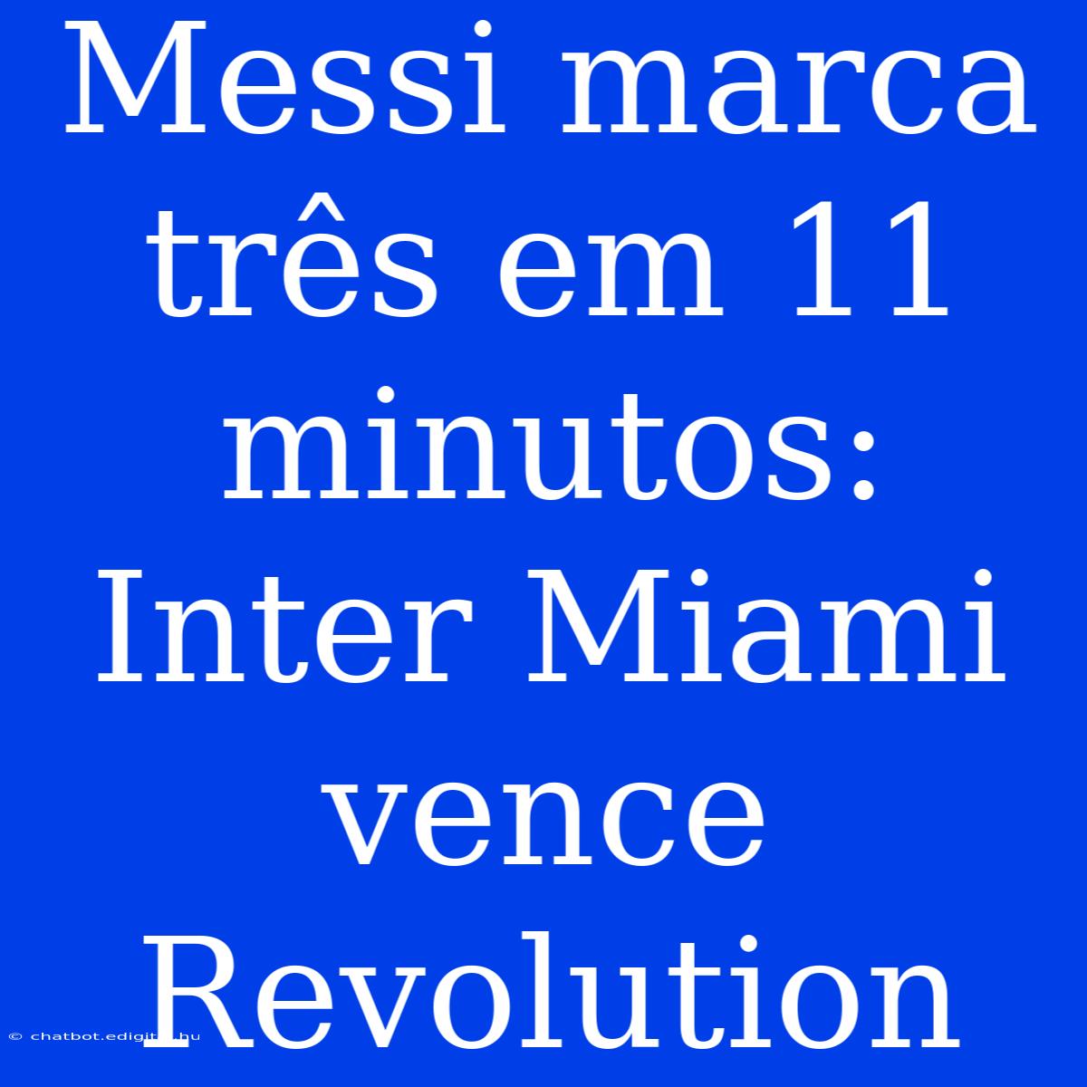 Messi Marca Três Em 11 Minutos: Inter Miami Vence Revolution