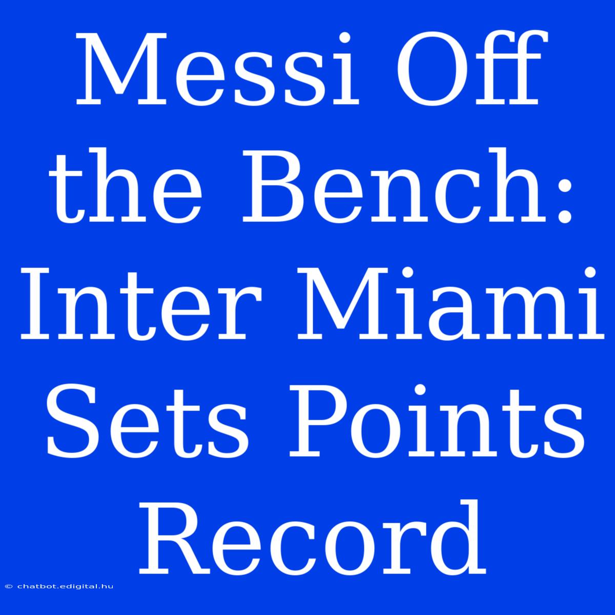 Messi Off The Bench: Inter Miami Sets Points Record