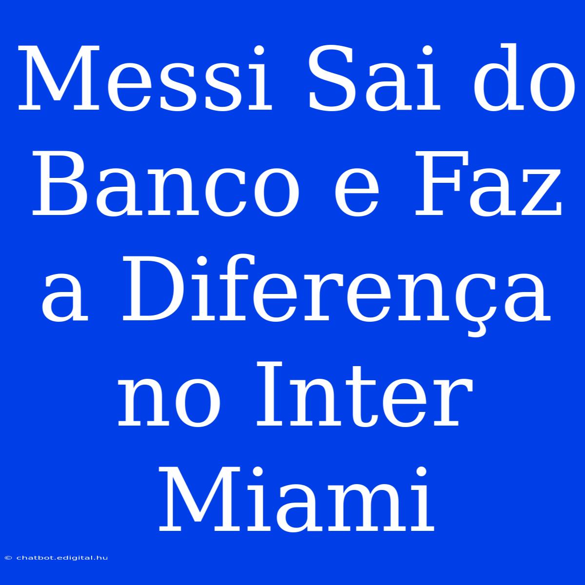 Messi Sai Do Banco E Faz A Diferença No Inter Miami