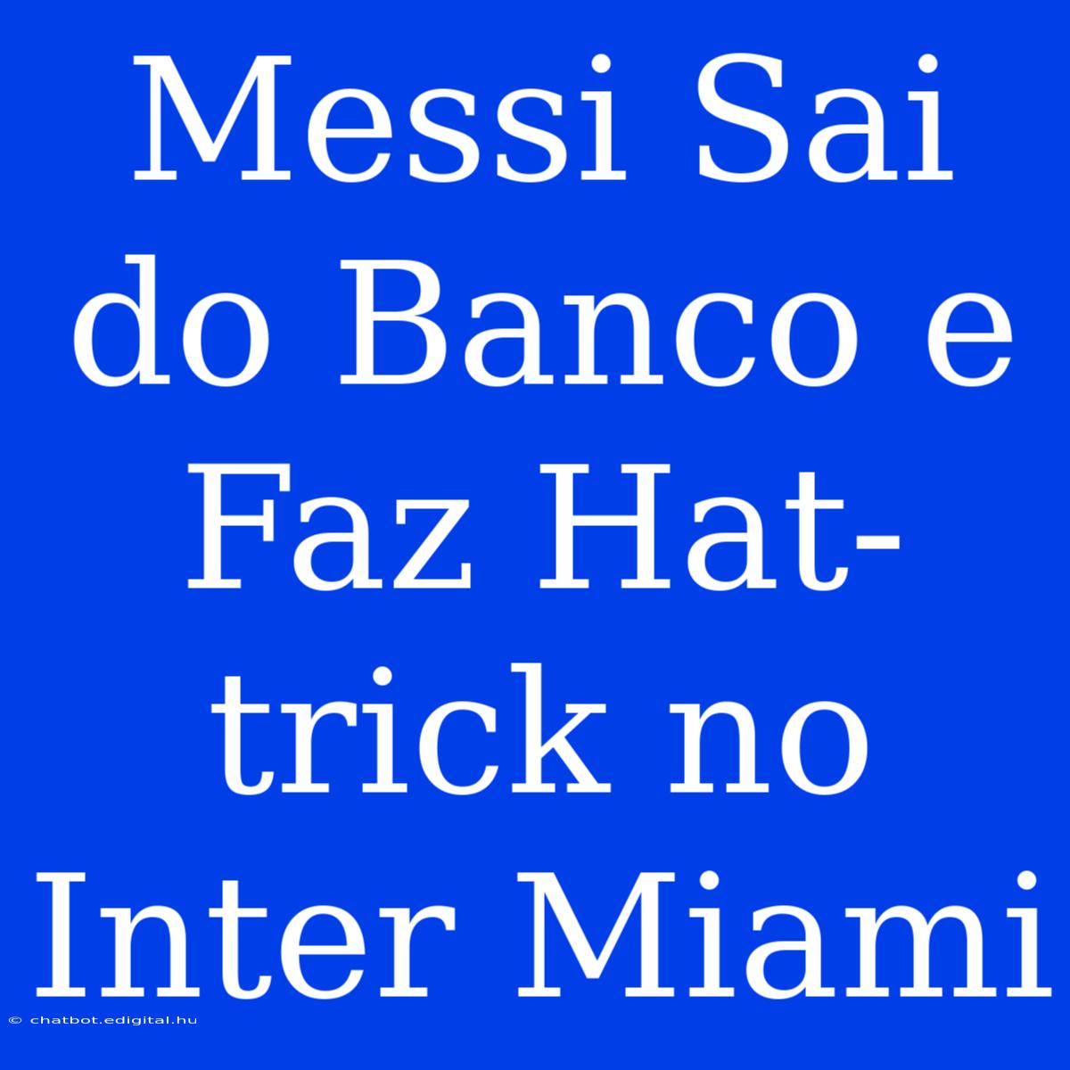 Messi Sai Do Banco E Faz Hat-trick No Inter Miami