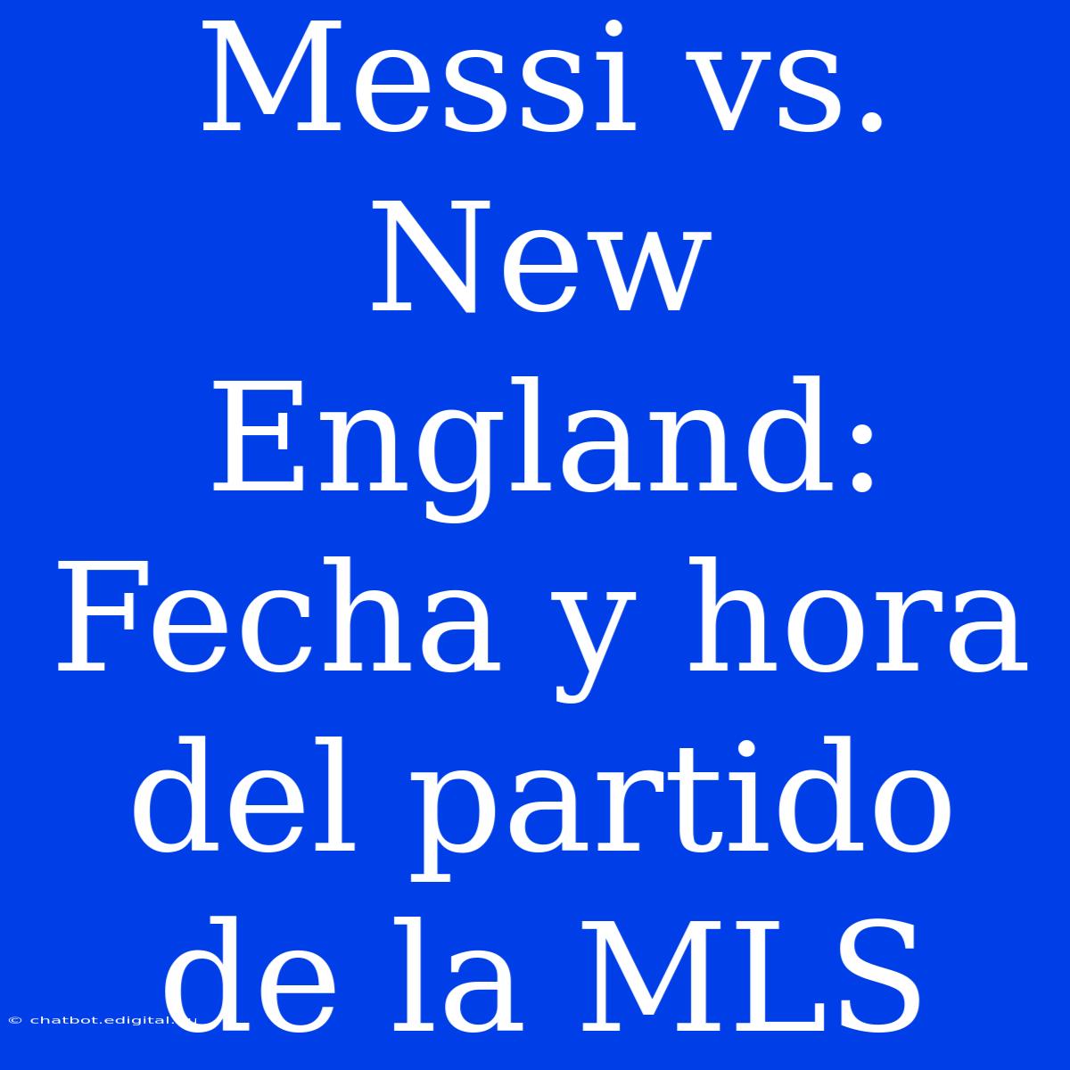 Messi Vs. New England: Fecha Y Hora Del Partido De La MLS