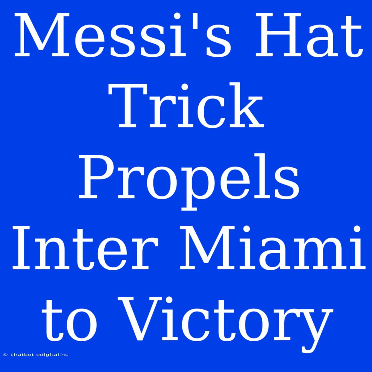 Messi's Hat Trick Propels Inter Miami To Victory