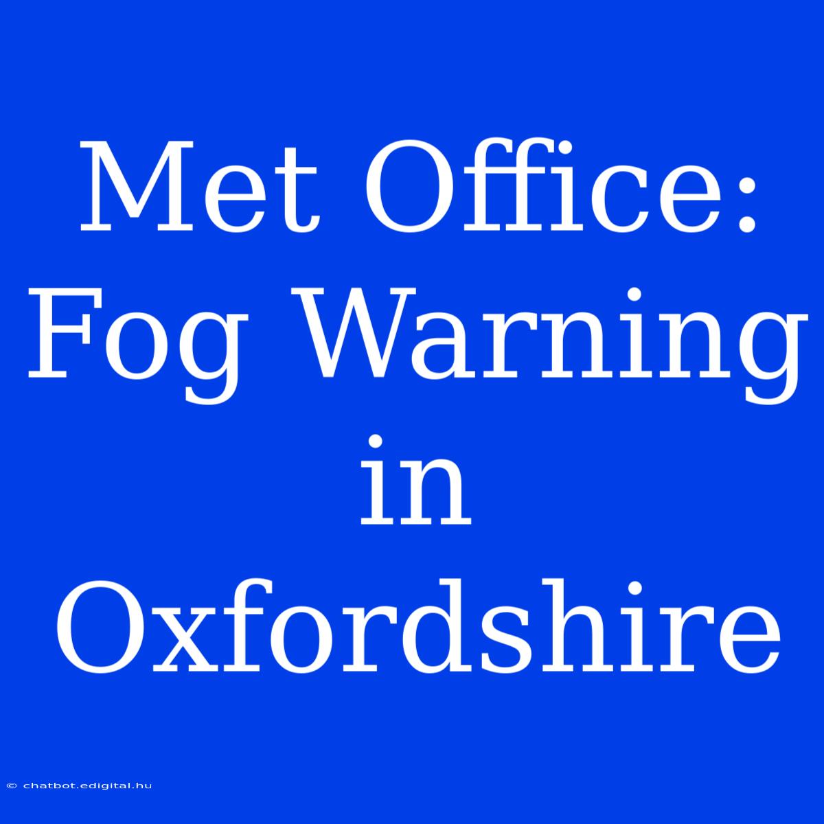 Met Office: Fog Warning In Oxfordshire