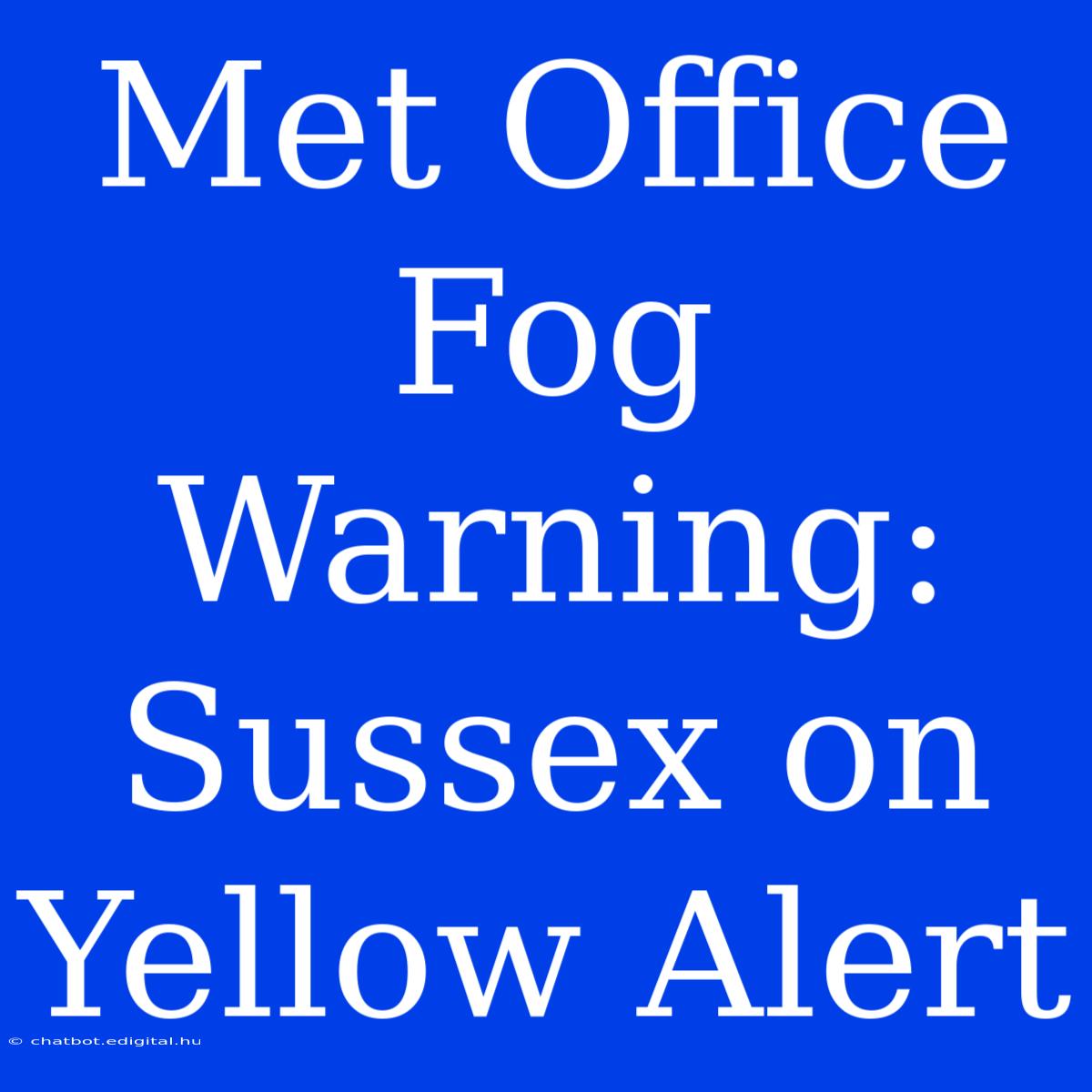 Met Office Fog Warning: Sussex On Yellow Alert