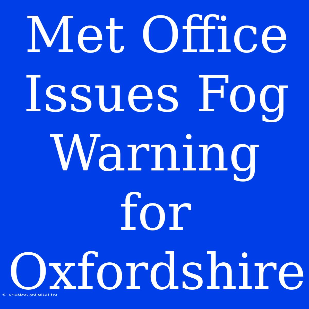 Met Office Issues Fog Warning For Oxfordshire