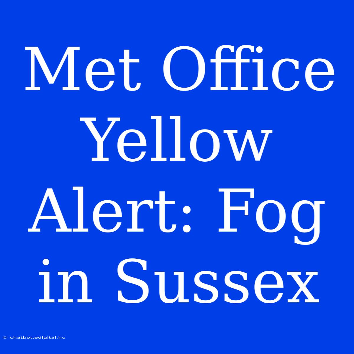 Met Office Yellow Alert: Fog In Sussex