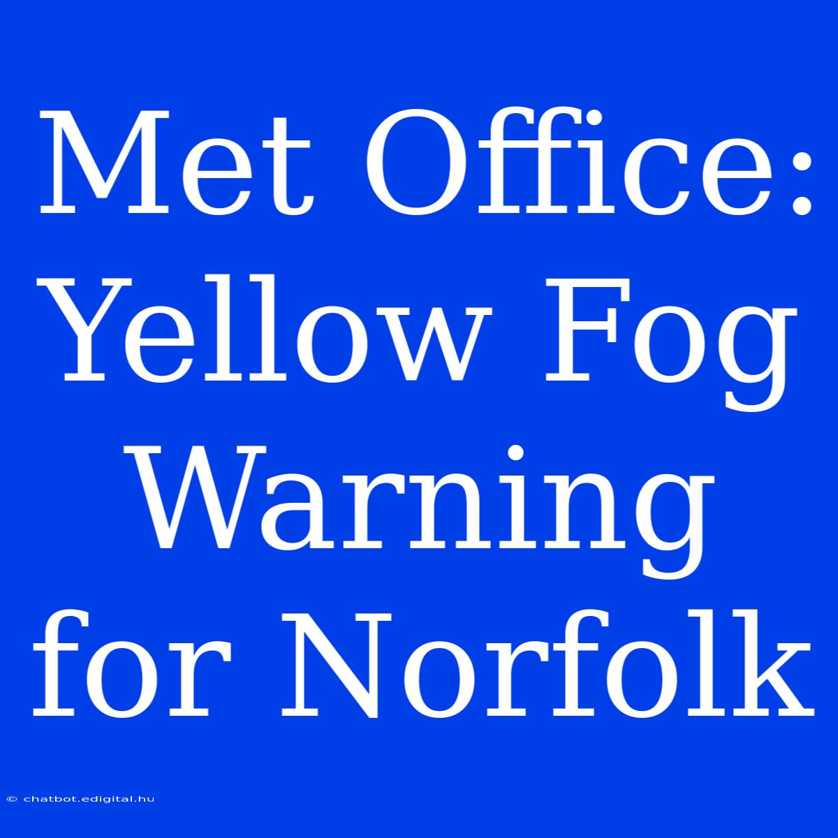 Met Office: Yellow Fog Warning For Norfolk 