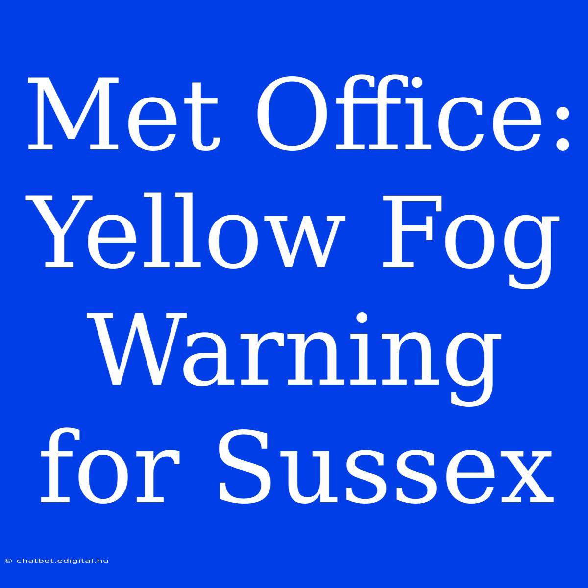 Met Office: Yellow Fog Warning For Sussex