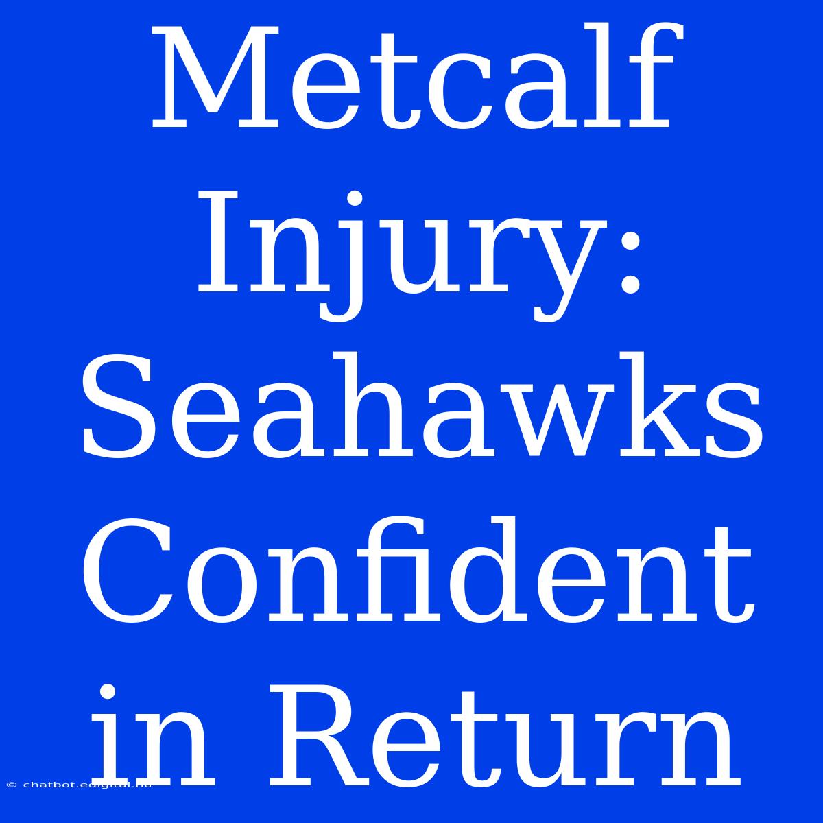 Metcalf Injury: Seahawks Confident In Return