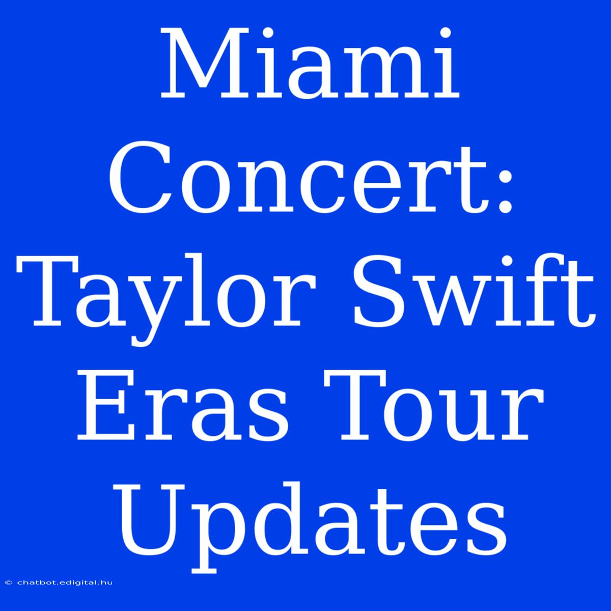 Miami Concert: Taylor Swift Eras Tour Updates