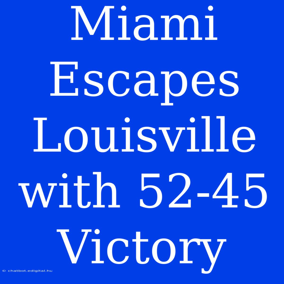 Miami Escapes Louisville With 52-45 Victory 