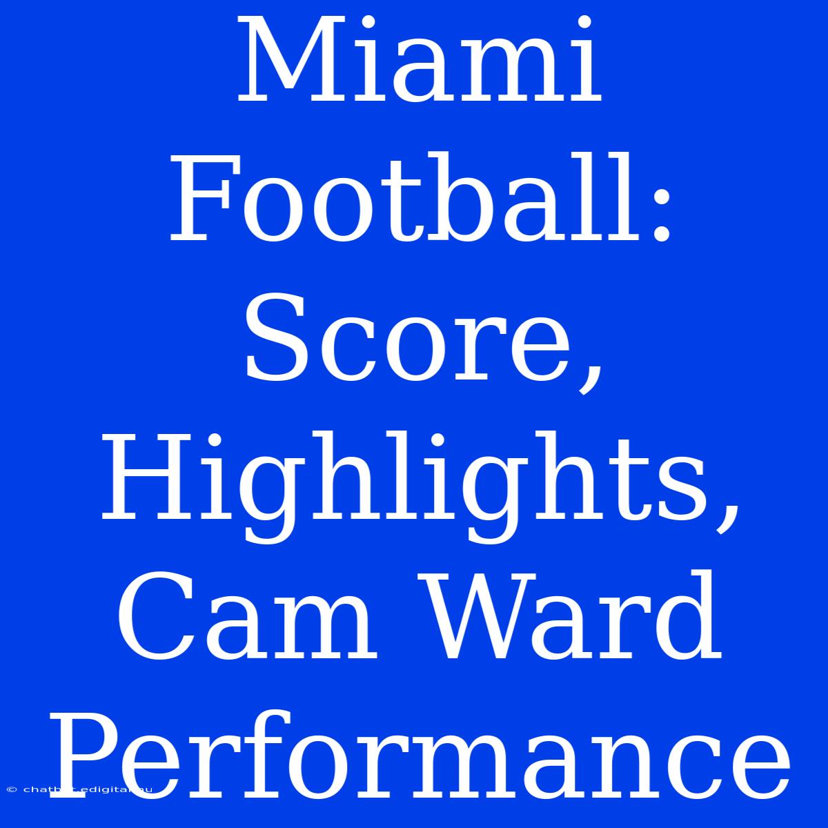 Miami Football: Score, Highlights, Cam Ward Performance 