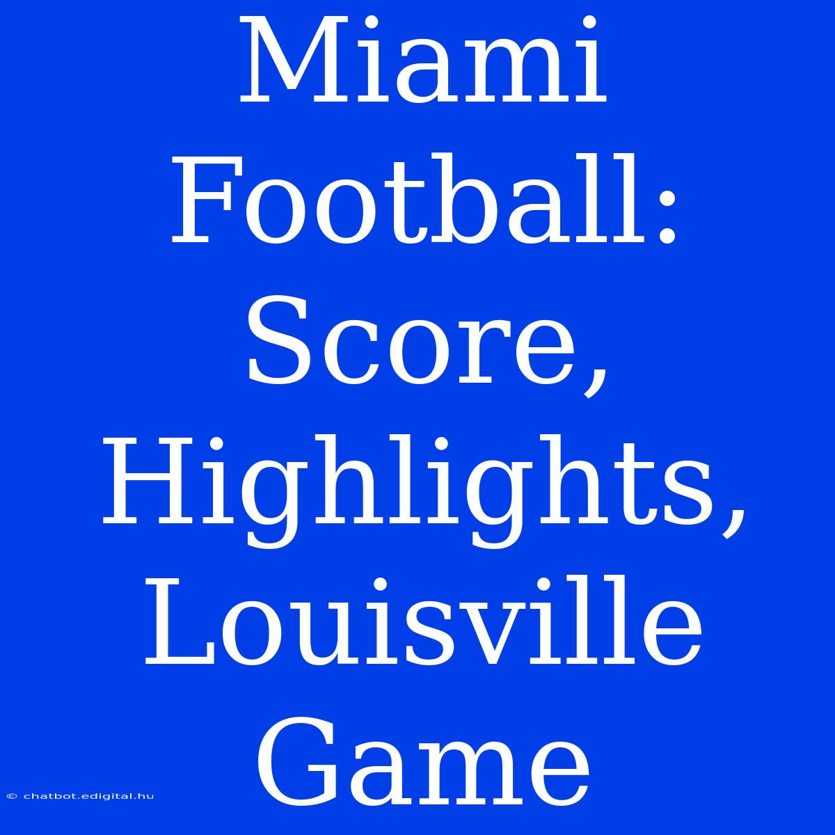 Miami Football: Score, Highlights, Louisville Game