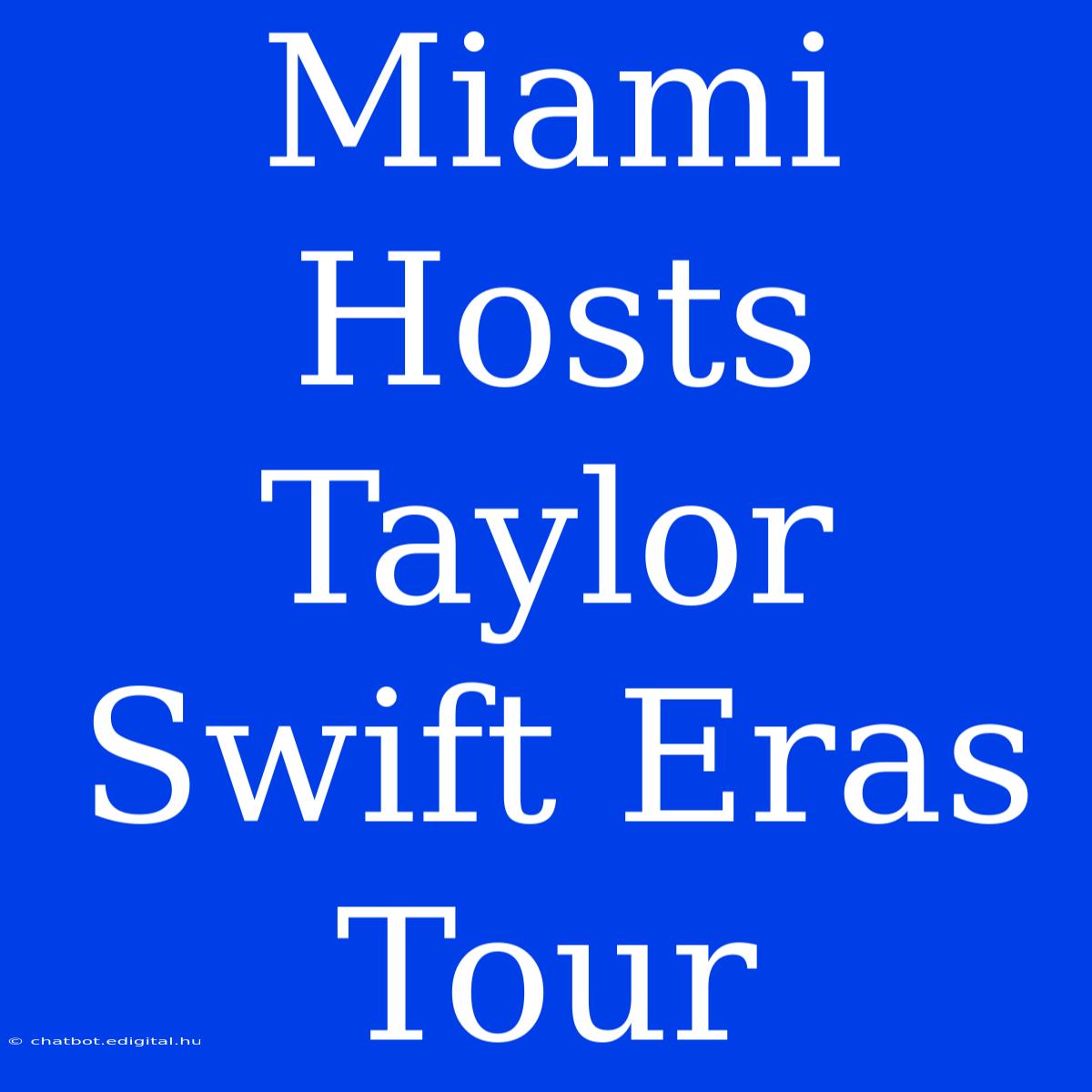 Miami Hosts Taylor Swift Eras Tour