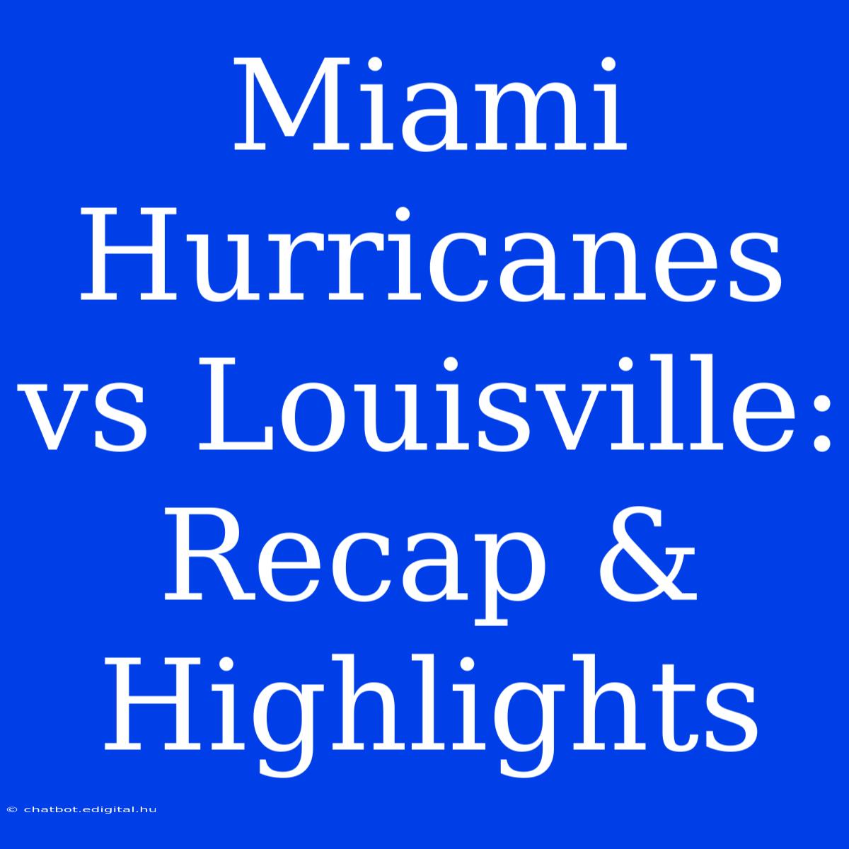 Miami Hurricanes Vs Louisville: Recap & Highlights