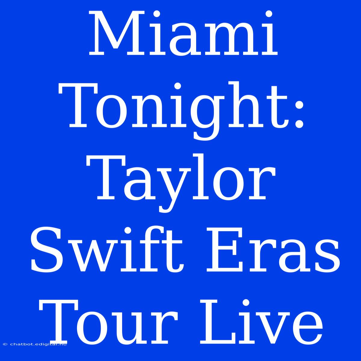 Miami Tonight: Taylor Swift Eras Tour Live