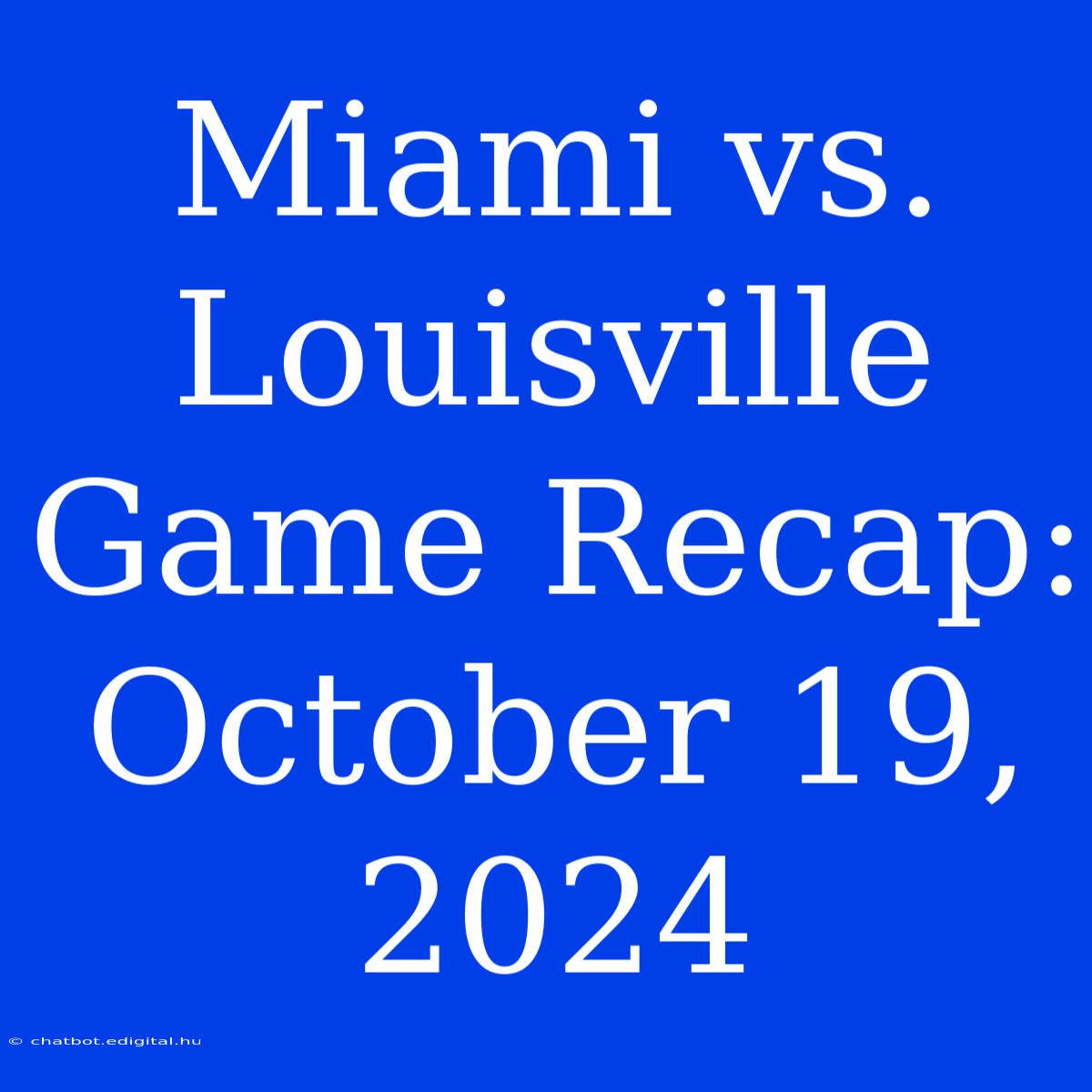 Miami Vs. Louisville Game Recap: October 19, 2024