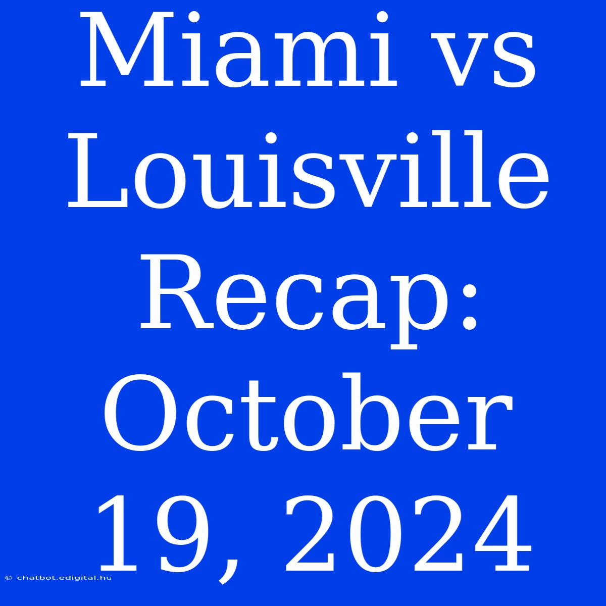 Miami Vs Louisville Recap: October 19, 2024