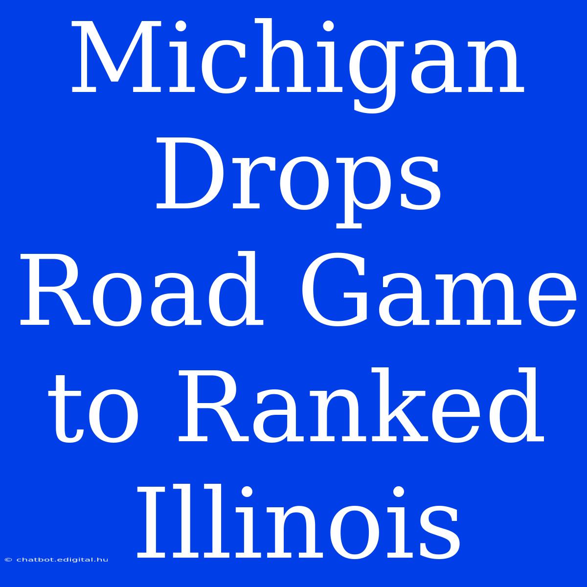 Michigan Drops Road Game To Ranked Illinois 