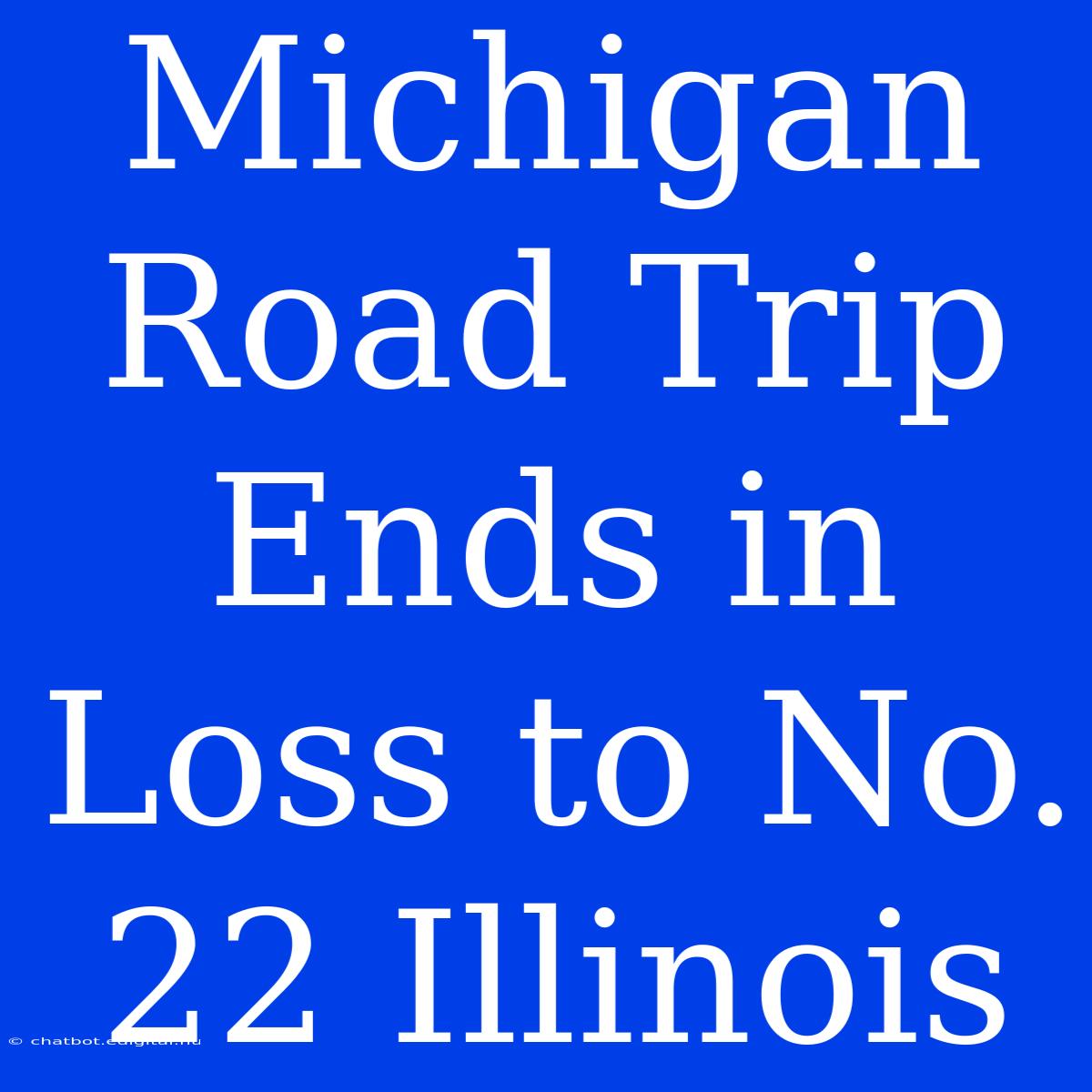 Michigan Road Trip Ends In Loss To No. 22 Illinois