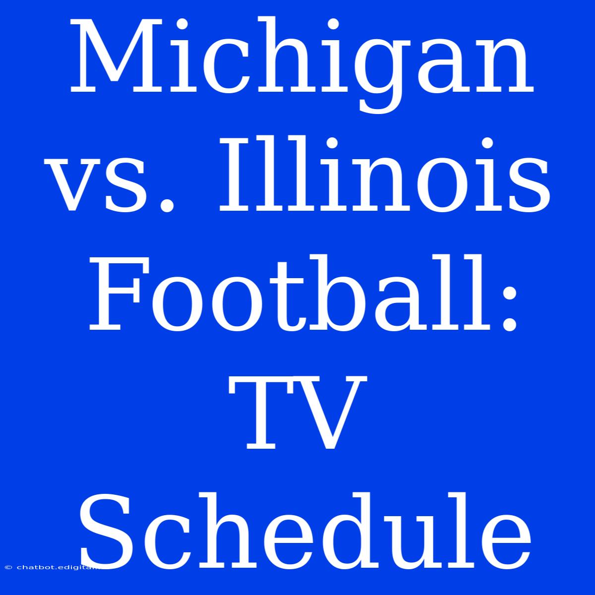 Michigan Vs. Illinois Football: TV Schedule 