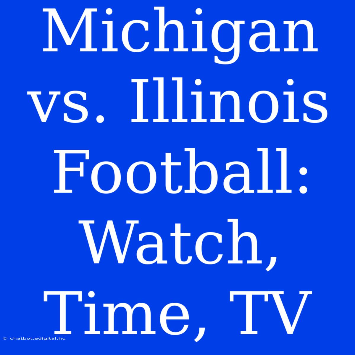 Michigan Vs. Illinois Football: Watch, Time, TV