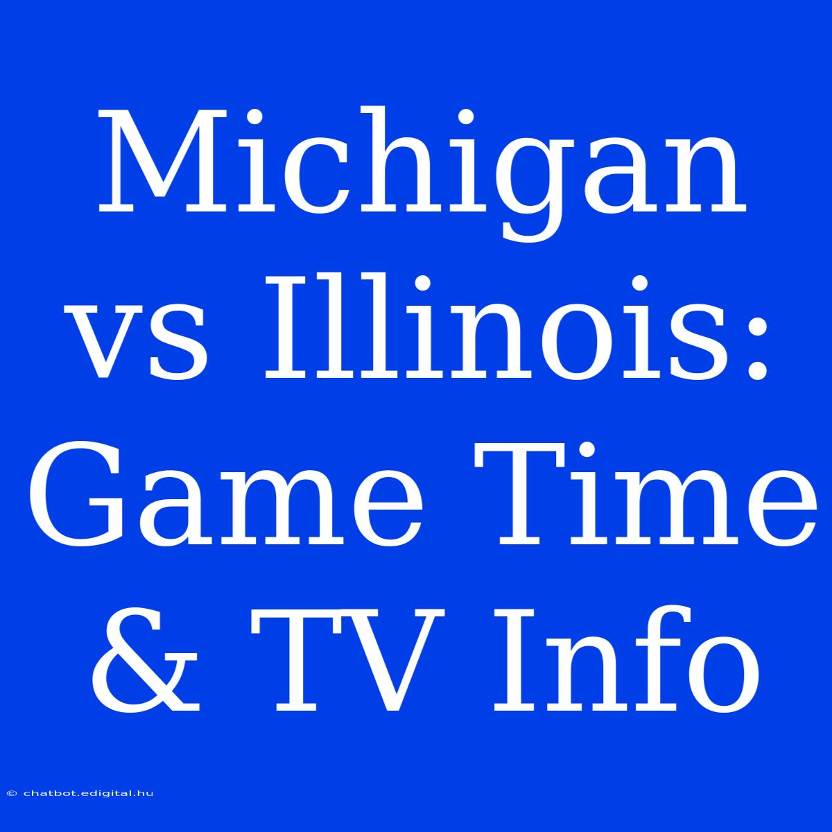 Michigan Vs Illinois: Game Time & TV Info