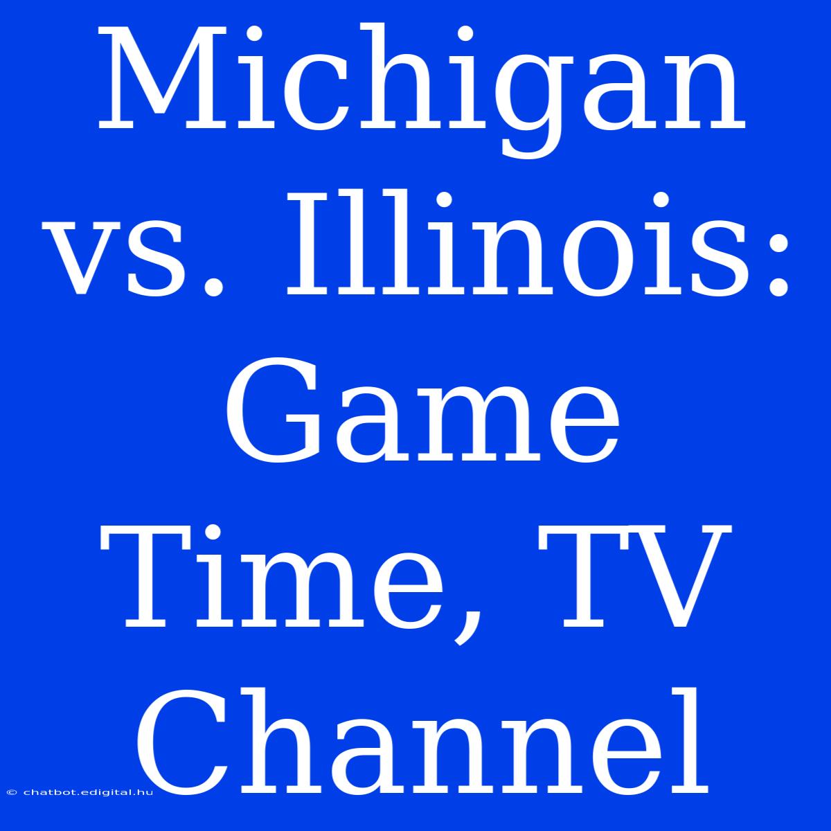 Michigan Vs. Illinois: Game Time, TV Channel