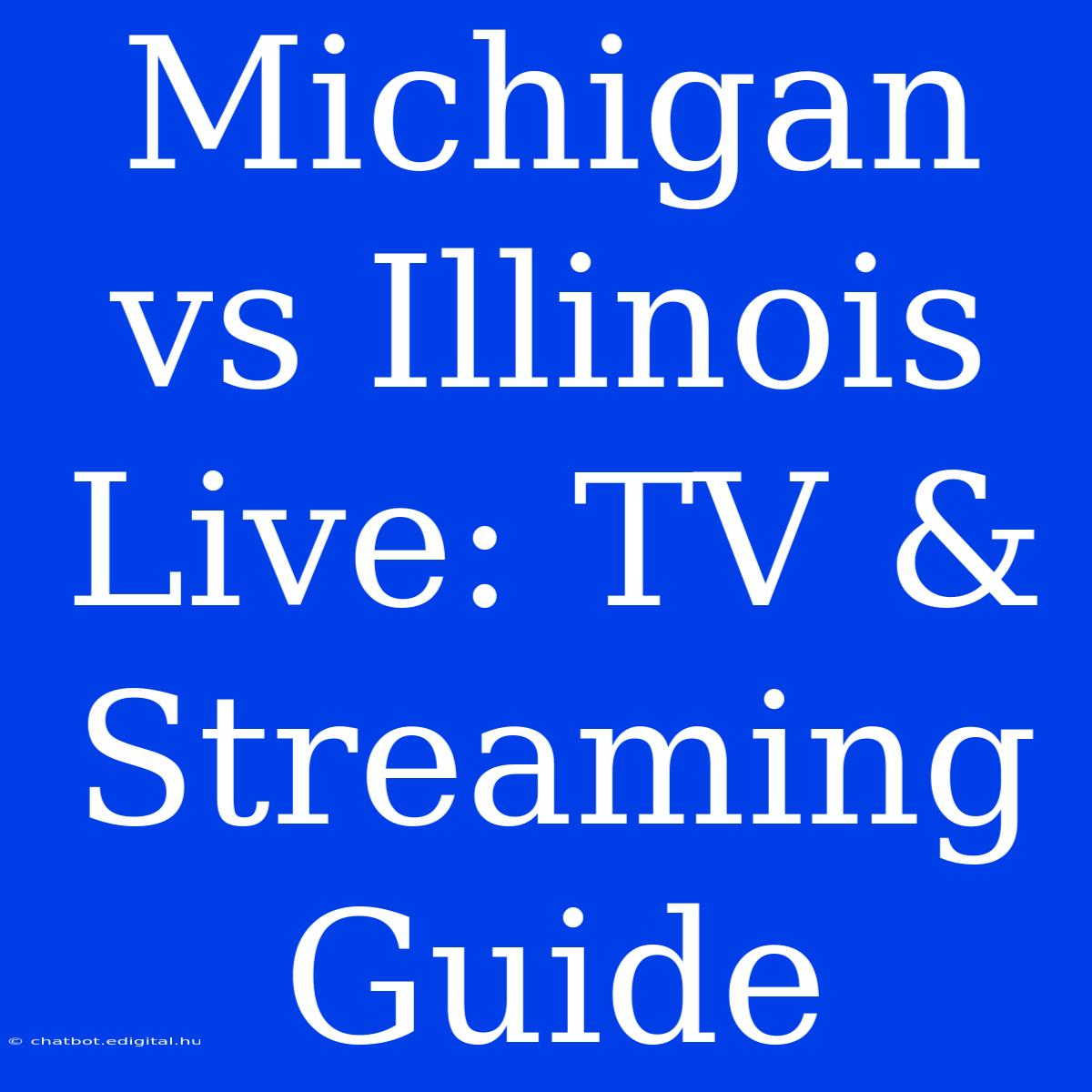 Michigan Vs Illinois Live: TV & Streaming Guide