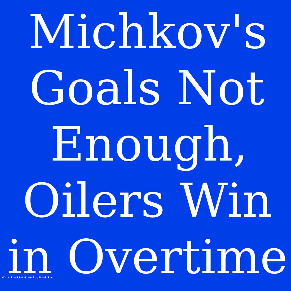 Michkov's Goals Not Enough, Oilers Win In Overtime